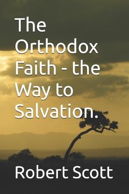 The Orthodox Faith - the Way to Salvation. - Robert Scott - cover