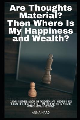 Are Thoughts Material? Then Where Is My Happiness and Wealth? - Anna Hardikainena - cover