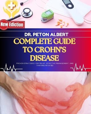 Complete Guide To Crohn's Disease: Proven Strategies For Relief, Effective Management, And Thriving With IBD - Peton Albert - cover