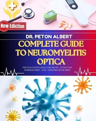 Complete Guide To Neuromyelitis Optica: Proven Strategies For Relief, Effective Management, And Thriving With NMO - Peton Albert - cover