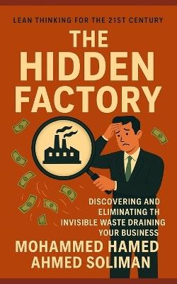 The Hidden Factory: Discovering and Eliminating the Invisible Waste Draining Your Business - Mohammed Hamed Ahmed Soliman - cover