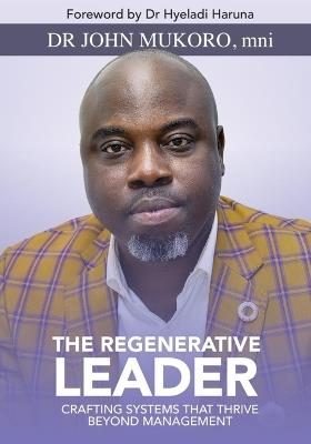 The Regenerative Leader: Crafting Systems That Thrive Beyond Management - John Mukoro - cover