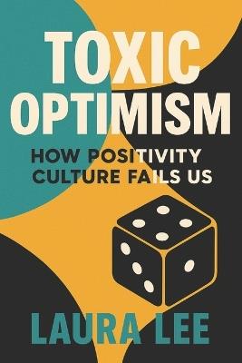 Toxic Optimism: How Positivity Culture Fails Us - Laura Lee - cover