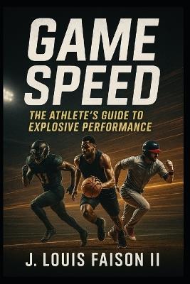 Game Speed: The Athlete's Guide to Explosive Performance - J Louis Faison - cover