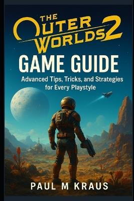 The Outer Worlds 2 Game Guide: Advanced Tips, Tricks, and Strategies for Every Playstyle - Paul M Kraus - cover