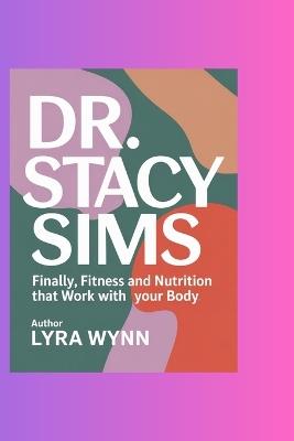 Dr. Stacy Sims: Finally, Fitness and Nutrition that Work with your Body - Lyra Wynn - cover