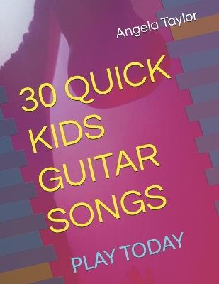30 Quick Kids Guitar Songs: Play Today - Angela Taylor - cover