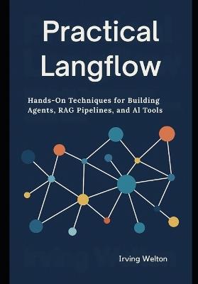 Practical Langflow: Hands-On Techniques for Building Agents, RAG Pipelines, and AI Tools - Irving Welton - cover