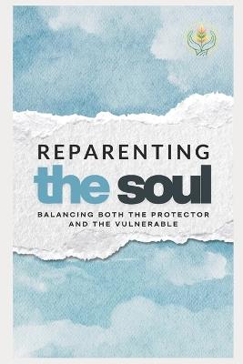 Reparenting The Soul: Balancing Both the Protector and the Vulnerable - Belinda Love Ma - cover