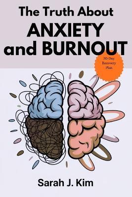 The Truth About Anxiety and Burnout: A Step-by-Step Guide to Rebalancing Your Nervous System and Conquering Stress - Sarah J Kim - cover