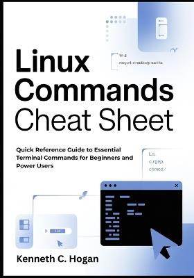 Linux Commands Cheat Sheet: Quick Reference Guide to Essential Terminal Commands for Beginners and Power Users - Kenneth C Hogan - cover