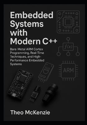 Embedded Systems with Modern C++: Bare-Metal ARM Cortex Programming, Real-Time Techniques, and High-Performance Embedded Systems - Theo McKenzie - cover