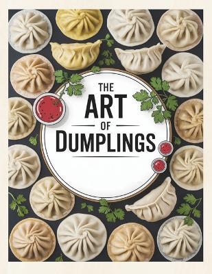 The Art of Dumplings: Discover the Beauty of Dumplings from Every Culture - Flavorful Bites - cover