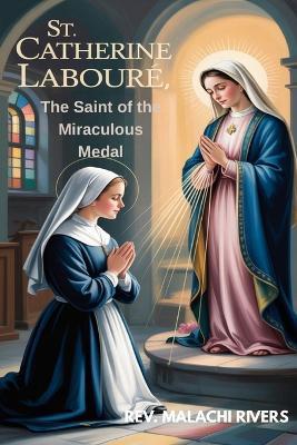 St. Catherine Labouré: The Saint of the Miraculous Medal - Malachi Rivers - cover