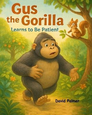 Gus the Gorilla Learns to be Patient: How Gus Learned That Good Things Take Time - David Palmer - cover