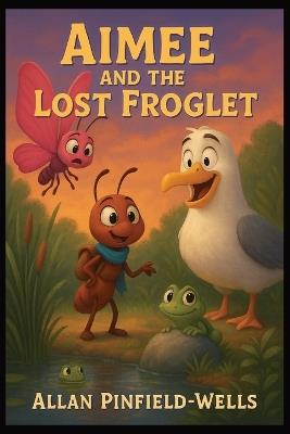 Aimee the Ant and the Lost Froglet - Allan Pinfield-Wells - cover
