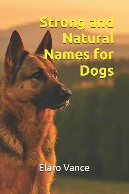 Strong and Natural Names for Dogs - Elaro Vance - cover