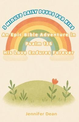 5 Minute Daily Devotions for Kids: An Epic Bible Adventure in Psalm 136 His Love Endures Forever! - Jennifer Dean - cover