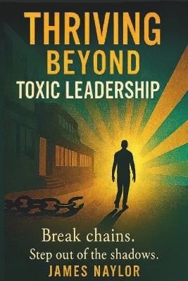 Thriving Beyond Toxic Leadership - James Naylor - cover