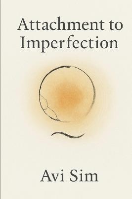 Attachment to Imperfection: Personal growth and self-awareness Mindfulness and presence practice Embracing imperfection and flaws - Avi Sim - cover