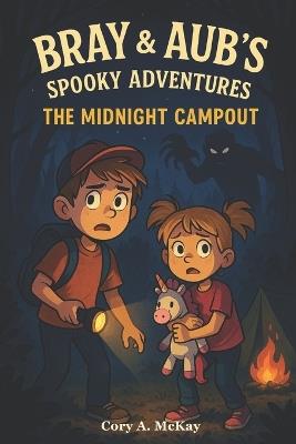 Bray & Aub's Spooky Adventures: The Midnight Campout - Cory A McKay - cover
