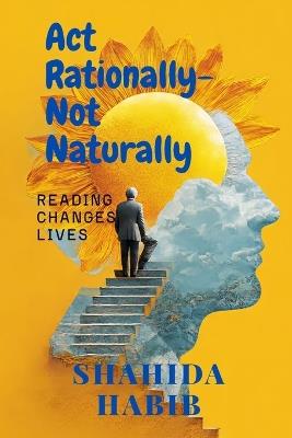 Act Rationally- Not Naturally: Reading Changes Lives - Shahida Habib - cover