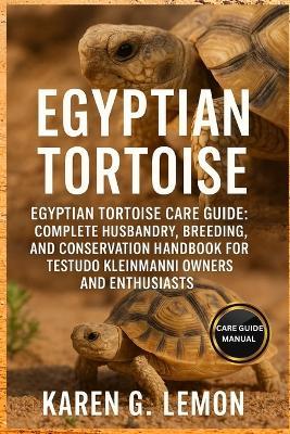 Egyptian Tortoise: Egyptian Tortoise Care Guide: Complete Husbandry, Breeding, and Conservation Handbook for Testudo kleinmanni Owners and Enthusiasts. - Karen G Lemon - cover