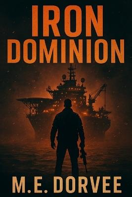 Iron Dominion: When nations fall, corporations rule - M E Dorvee - cover