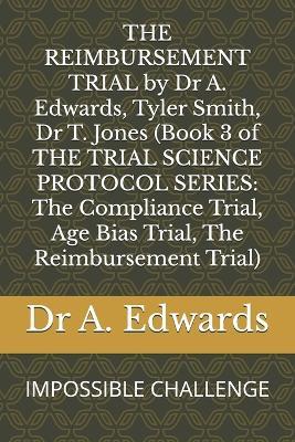 THE REIMBURSEMENT TRIAL by Dr A. Edwards, Tyler Smith, Dr T. Jones (Book 3 of THE TRIAL SCIENCE PROTOCOL SERIES: The Compliance Trial, Age Bias Trial, The Reimbursement Trial): IMPOSSIBLE CHALLENGE - Tyler Smith,T Jones,A Edwards - cover