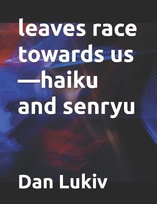 leaves race towards us-haiku and senryu - Dan Lukiv - cover