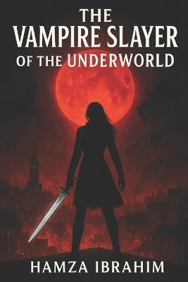 The Vampire Slayer of the Underworld - Hamza Ibrahim - cover