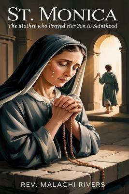 St. Monica: The Mother Who Prayed Her Son to Sainthood - Malachi Rivers - cover