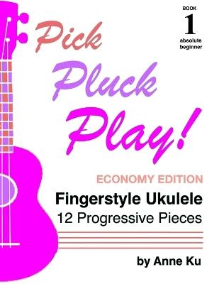 Pick Pluck Play! Book 1: Fingerstyle Ukulele for the Absolute Beginner - 12 Progressive Pieces to Learn Tab, Notation & Technique on High-G Ukulele - Anne Ku - cover