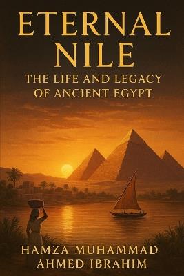Enternal Nile The Life And legacy of Ancient Egypt - Hamza Ibrahim - cover