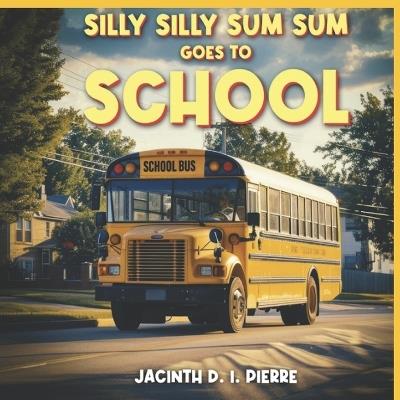 Silly Silly Sum Sum Goes To School - Jacinth D I Pierre - cover