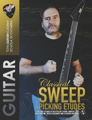 Classical Sweep Picking Etudes: 12 melodic studies in the style of Chopin, Debussy, Liszt. Sweep Picking: Triads, quadriads, and extended arpeggios. - Francesco Fareri,Total Guitar Academy - cover