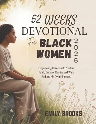 52 Weeks Devotional for Black Women: Empowering Devotions to Nurture Faith Embrace Identity and Walk Radiantly in Divine Purpose - Emily Brooks - cover