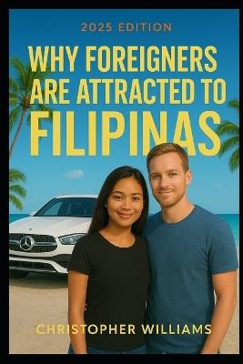 Why Foreigners Are Attracted To Filipinas - Christopher Williams - cover