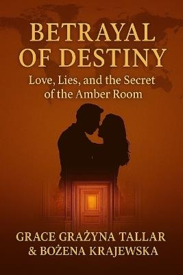 Betrayal of Destiny: Love, Lies and the Secret of the Amber Room - Bożena Krajewska,Grace Grażyna Tallar - cover