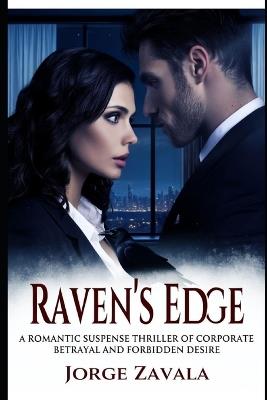 Raven's Edge: A Romantic Suspense Thriller of Corporate Betrayal and Forbidden Desire - Jorge R Zavala - cover