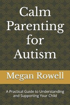 Calm Parenting for Autism: A Practical Guide to Understanding and Supporting Your Child - Tara Jennings,Megan Rowell - cover