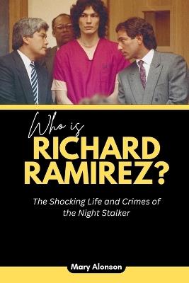 Who is Richard Ramirez?: The Shocking Life and Crimes of the Night Stalker - Mary Alonson - cover