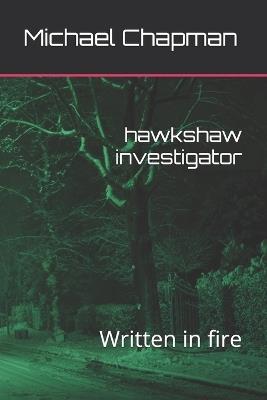 hawkshaw investigator: Written in fire - Michael Chapman - cover
