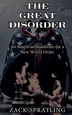 The Great Disorder: An American Manifesto for a New World Order - Zack Spratling - cover