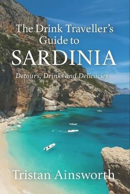 The Drink Traveller's Guide to Sardinia: Detours, Drinks and Delicacies - Tristan Ainsworth - cover