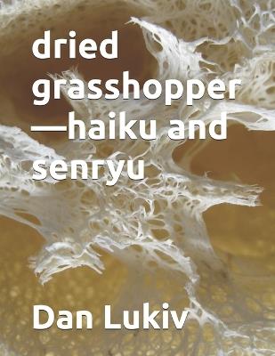 dried grasshopper-haiku and senryu - Dan Lukiv - cover