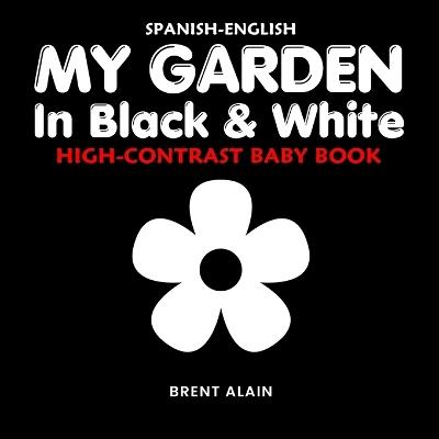 My Garden in Black & White Spanish-English: High-Contrast Nature Themed Book for Babies and Newborns - Baby Sight Lab,Brent Alain - cover