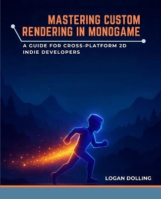 Mastering Custom Rendering in Monogame: A Guide for Cross-Platform 2D Indie Developers - Logan Dolling - cover