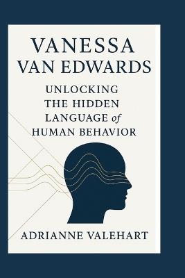 Vanessa Van Edwards: Unlocking the Hidden Language of Human Behavior - Adrianne Valehart - cover