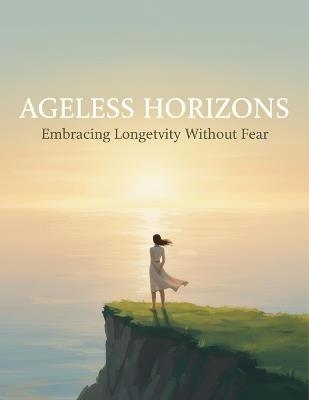 Ageless Horizons: Embracing Longevity Without Fear - Ana Bates - cover